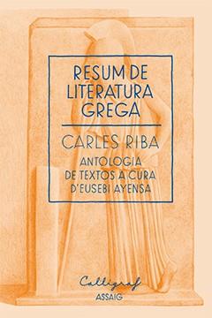 RESUM DE LITERATURA GREGA | 9788494049484 | RIBA, CARLES AYENSA, EUSEBI (SELECCIÓ) | Llibreria La Puça | Llibreria online d'Arsèguel - Comprar llibres en català online - Llibres Andorra i Pirineu