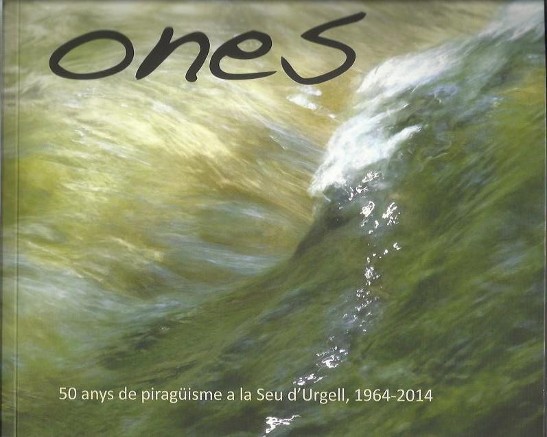 ONES. 50 ANYS DE PIRAGÜISME A LA SEU D'URGELL, 1964-2014 | 9788494250453 | Llibreria La Puça | Llibreria online d'Arsèguel - Comprar llibres en català online - Llibres Andorra i Pirineu