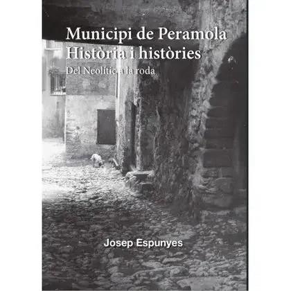 MUNICIPI DE PERAMOLA. HISTÒRIA I HISTÒRIES. DEL NEOLÍTIC A LA RODA | 9788412421828 | ESPUNYES, JOSEP | Llibreria La Puça | Llibreria online d'Arsèguel - Comprar llibres en català online - Llibres Andorra i Pirineu