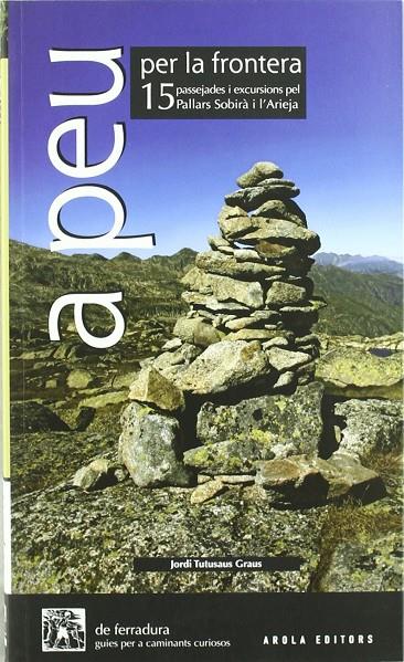 A PEU PER LA FRONTERA.15 PASSEJADES I EXCURSIONS PEL PALLARS SOBIRÀ I L'ARIEJA | 9788492408269 | TUTUSAUS GRAUS, JORDI | Llibreria La Puça | Llibreria online d'Arsèguel - Comprar llibres en català online - Llibres Andorra i Pirineu