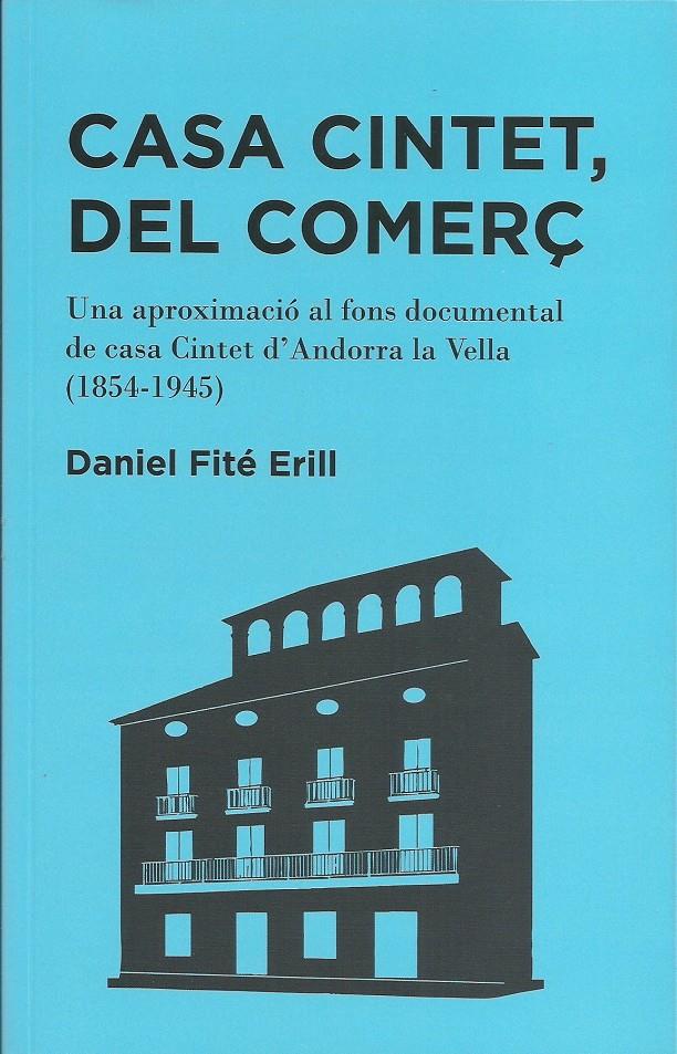 CASA CINTET, DEL COMERÇ. UNA APROXIMACIÓ AL FONS DOCUMENTAL DE CASA CINTET D'ANDORRA LA VELLA. (1854 - 1945) | 9789992082416 | FITÉ ERILL, DANIEL | Llibreria La Puça | Llibreria online d'Arsèguel - Comprar llibres en català online - Llibres Andorra i Pirineu