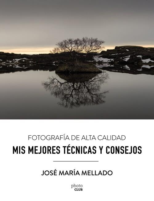 MIS MEJORES TÉCNICAS Y CONSEJOS. FOTOGRAFÍA DE ALTA CALIDAD | 9788441539556 | MELLADO, JOSÉ MARIA | Llibreria La Puça | Llibreria online d'Arsèguel - Comprar llibres en català online - Llibres Andorra i Pirineu