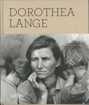 DOROTEA LANGE.LOS AÑOS DECISIVOS 1930.1946 | 9788492498741 | LANGE,DOROTHEA | Llibreria La Puça | Llibreria online d'Arsèguel - Comprar llibres en català online - Llibres Andorra i Pirineu