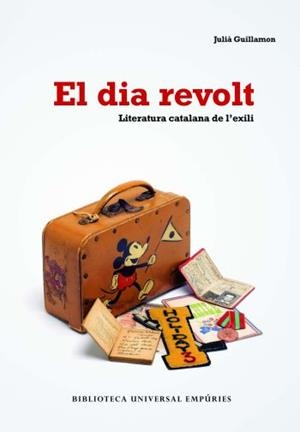 DIA REVOLT,EL.LITERATURA CATALANA DE L'EXILI | 9788497873406 | GUILLAMON,JULIA | Llibreria La Puça | Llibreria online d'Arsèguel - Comprar llibres en català online - Llibres Andorra i Pirineu