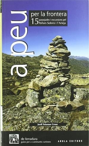 A PEU PER LA FRONTERA.15 PASSEJADES I EXCURSIONS PEL PALLARS SOBIRÀ I L'ARIEJA | 9788492408269 | TUTUSAUS GRAUS, JORDI | Llibreria La Puça | Llibreria online d'Arsèguel - Comprar llibres en català online - Llibres Andorra i Pirineu