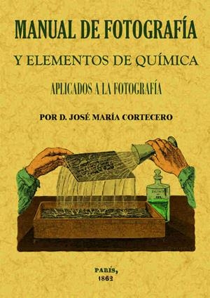 MANUAL DE FOTOGRAFÍA Y ELEMENTOS DE QUÍMICA APLICADOS A LA FOTOGRAFÍA | 9788490014448 | CORTECERO, JOSE MARÍA | Llibreria La Puça | Llibreria online d'Arsèguel - Comprar llibres en català online - Llibres Andorra i Pirineu
