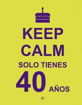 KEEP CALM. SOLO TIENES 40 AÑOS | 9788490602430 | Llibreria La Puça | Llibreria online d'Arsèguel - Comprar llibres en català online - Llibres Andorra i Pirineu