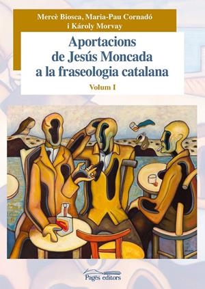 APORTACIONS DE JESÚS MONCADA A LA FRASEOLOGIA CATALANA. VOLUM I | 9788499756943 | BIOSCA POSTIUS, MERCÈ/CORNADÓ TEIXIDÓ, MARIA-PAU/MORVAY, KÁROLY | Llibreria La Puça | Llibreria online d'Arsèguel - Comprar llibres en català online - Llibres Andorra i Pirineu