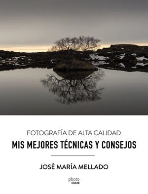 MIS MEJORES TÉCNICAS Y CONSEJOS. FOTOGRAFÍA DE ALTA CALIDAD | 9788441539556 | MELLADO, JOSÉ MARIA | Llibreria La Puça | Llibreria online d'Arsèguel - Comprar llibres en català online - Llibres Andorra i Pirineu