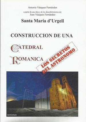 SANTA MARIA D'URGELL. CONSTRUCCION DE UNA CATEDRAL ROMÁNICA. LOS SECRETOS DEL ASTRÓNOMO | 9782956407898 | VÁZQUEZ FERNÁNDEZ, ANTONIO - VÁZQUEZ FERNÁNDEZ, JUAN | Llibreria La Puça | Llibreria online d'Arsèguel - Comprar llibres en català online - Llibres Andorra i Pirineu