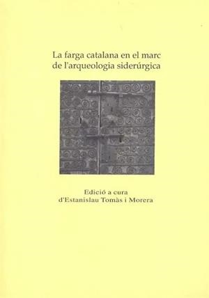 LA FARGA CATALANA EN EL MARC DE L'ARQUEOLOGIA SIDERURGICA | 9789992000892 | TOMÀS I MORERA, ESTANISLAU | Llibreria La Puça | Llibreria online d'Arsèguel - Comprar llibres en català online - Llibres Andorra i Pirineu