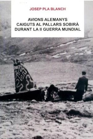 AVIONS ALEMANYS CAIGUTS AL PALLARS SOBIRA DURANT LA II GUERRA MUNDIAL | 9788495194114 | Llibreria La Puça | Llibreria online d'Arsèguel - Comprar llibres en català online - Llibres Andorra i Pirineu