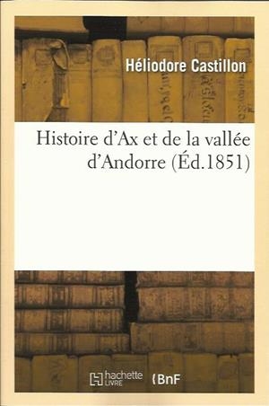 HISTOIRE D'AX ET DE LA VALLÉE D'ANDORRE. FACSÍMIL DE 1851 | 9782012666221 | CASTILLON, H. | Llibreria La Puça | Llibreria online d'Arsèguel - Comprar llibres en català online - Llibres Andorra i Pirineu