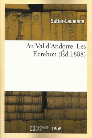 AU VAL D'ANDORRE. LES ECREHOU (ÉD.1888), | 9782012525337 | SUTTER-LAUMANN | Llibreria La Puça | Llibreria online d'Arsèguel - Comprar llibres en català online - Llibres Andorra i Pirineu
