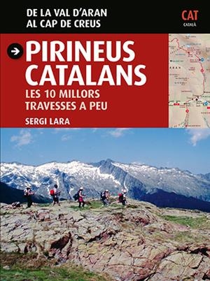 PIRINEUS CATALANS. LES 10 MILLORS TRAVESSES A PEU. DE LA VALL D'ARAN AL CAP DE CREUS | 9788484786023 | LARA, SERGI | Llibreria La Puça | Llibreria online d'Arsèguel - Comprar llibres en català online - Llibres Andorra i Pirineu