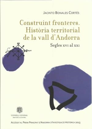 CONSTRUINT FRONTERES. HISTÒRIA TERRITORIAL D'ANDORRA. SEGLES XVI A XXI | 9789992052440 | BONALES CORTÉS, JACINTO | Llibreria La Puça | Llibreria online d'Arsèguel - Comprar llibres en català online - Llibres Andorra i Pirineu