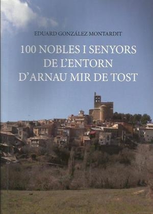 100 NOBLES I SENYORS DE L'ENTORN D'ARNAU MIR DE TOST | 9788494419737 | GONZÁLEZ MONTARDIT, EDUARD | Llibreria La Puça | Llibreria online d'Arsèguel - Comprar llibres en català online - Llibres Andorra i Pirineu