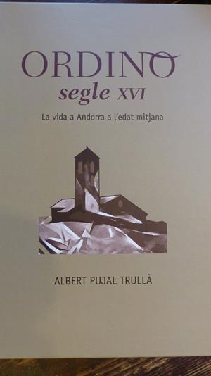 ORDINO SEGLE XVI. LA VIDA A ANDORRA A L'EDAT MITJANA | 9788499758756 | PUJAL, ALBERT | Llibreria La Puça | Llibreria online d'Arsèguel - Comprar llibres en català online - Llibres Andorra i Pirineu