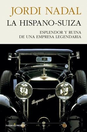 HISPANO-SUIZA,LA. ESPLENDOR Y RUINA DE UNA EMPRESA LEGENDARIA | 9788494970689 | NADAL, JORDI | Llibreria La Puça | Llibreria online d'Arsèguel - Comprar llibres en català online - Llibres Andorra i Pirineu