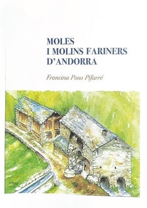 MOLES I MOLINS FARINERS D'ANDORRA | 9789992066126 | PONS PIFARRÉ, FRANCINA | Llibreria La Puça | Llibreria online d'Arsèguel - Comprar llibres en català online - Llibres Andorra i Pirineu