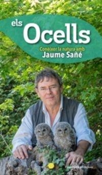 ELS OCELLS. CONÈIXER LA NATURA AMB JAUME SAÑÉ | 9788490348581 | SAÑÉ, JAUME | Llibreria La Puça | Llibreria online d'Arsèguel - Comprar llibres en català online - Llibres Andorra i Pirineu