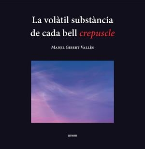 LA VOLÀTIL SUBSTÀNCIA DE CADA BELL CREPUSCLE | 9788418865251 | GIBERT, MANEL | Llibreria La Puça | Llibreria online d'Arsèguel - Comprar llibres en català online - Llibres Andorra i Pirineu