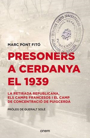 PRESONERS  A CERDANYA EL1939. LA RETIRADA REPUBLICANA, ELS CAMPS FRANCESOS I EL CAMP DE CONCENTRACIO DE PUIGCERDÀ | 9788418865619 | PONT FITÓ, MARC | Llibreria La Puça | Llibreria online d'Arsèguel - Comprar llibres en català online - Llibres Andorra i Pirineu